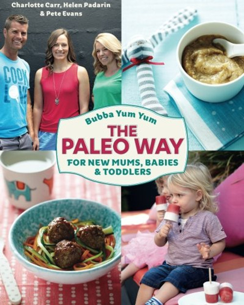 Bubba Yum Yum The Paleo Way: For new Mums Babies and Toddlers