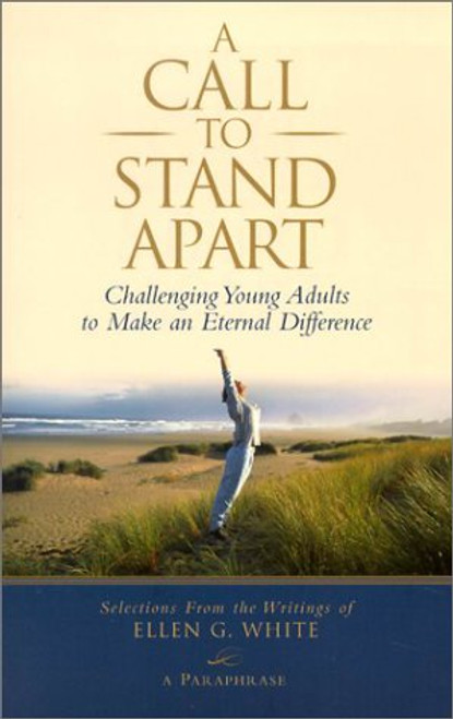 A Call to Stand Apart: Challenging Young Adults to Make an Eternal Difference (Selections from the Writings of Ellen G. White)