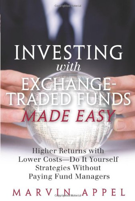 Investing with Exchange-Traded Funds Made Easy: A Start to Finish Plan to Reduce Costs and Achieve Higher Returns