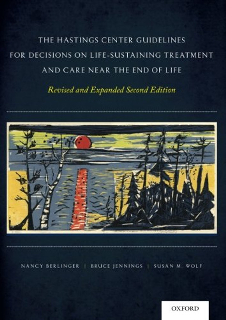 The Hastings Center Guidelines for Decisions on Life-Sustaining Treatment and Care Near the End of Life: Revised and Expanded Second Edition