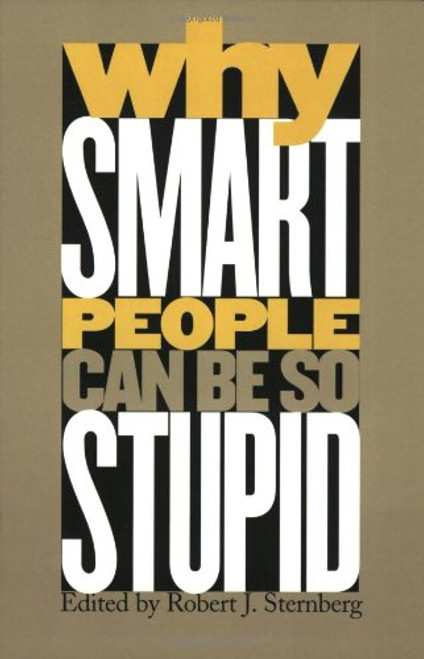 Why Smart People Can Be So Stupid