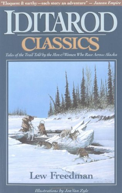 Iditarod Classics: Tales of the Trail Told by the Men & Women Who Race Across Alaska