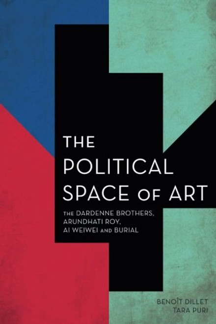 The Political Space of Art: The Dardenne Brothers, Arundhati Roy, Ai Weiwei and Burial (Experiments/On the Political)