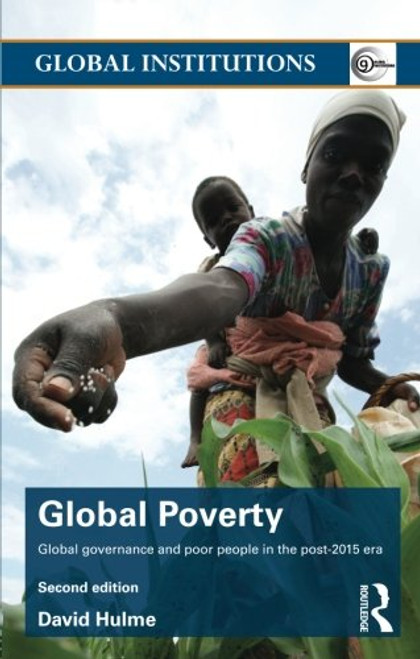 Global Poverty: Global governance and poor people in the Post-2015 Era (Global Institutions)