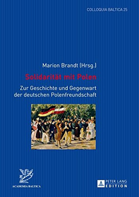 Solidaritt mit Polen: Zur Geschichte und Gegenwart der deutschen Polenfreundschaft (Colloquia Baltica) (German Edition)