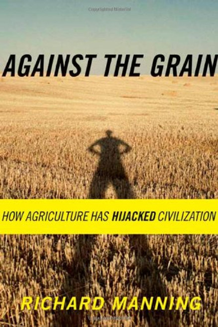 Against the Grain: How Agriculture Has Hijacked Civilization