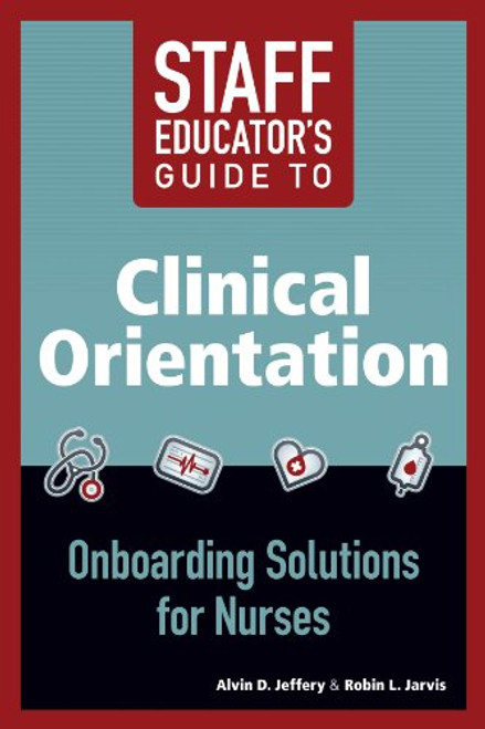 2014 AJN Award Recipient Staff Educator's Guide to Clinical Orientation: Onboarding Solutions for Nurses