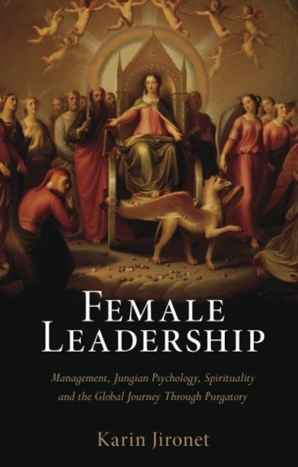 Female Leadership: Management, Jungian Psychology, Spirituality and the Global Journey Through Purgatory