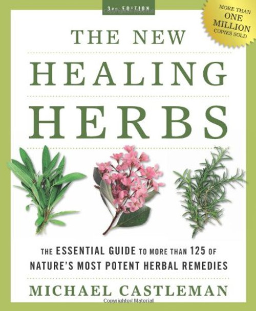 The New Healing Herbs: The Essential Guide to More Than 125 of Nature's Most Potent Herbal Remedies