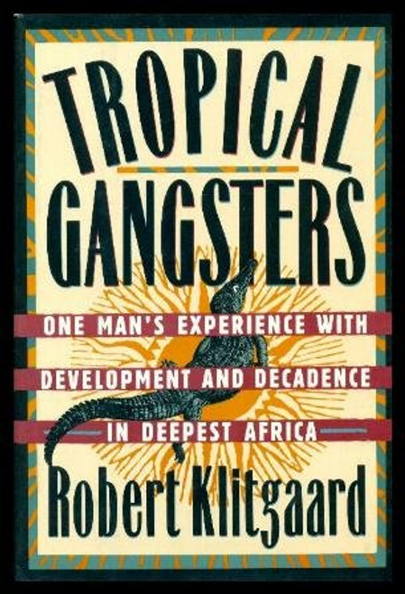 Tropical Gangsters: One Man's Experience with Development and Decadence in Deepest Africa