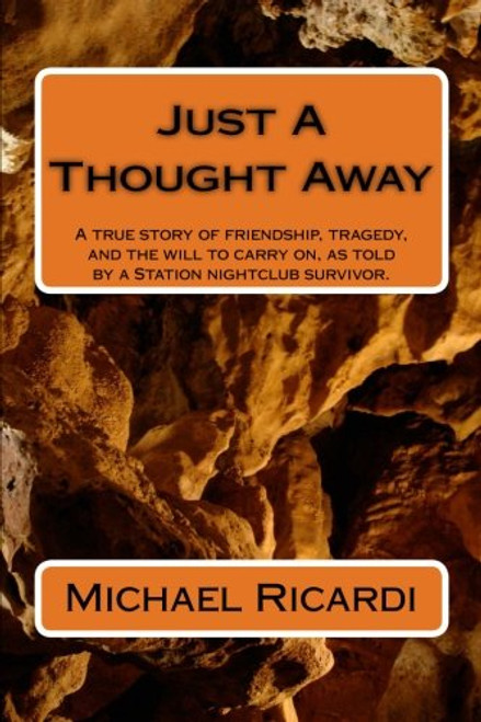 Just A Thought Away: A true story of friendship, tragedy, and the will to carry on, as told by a Station nightclub survivor.