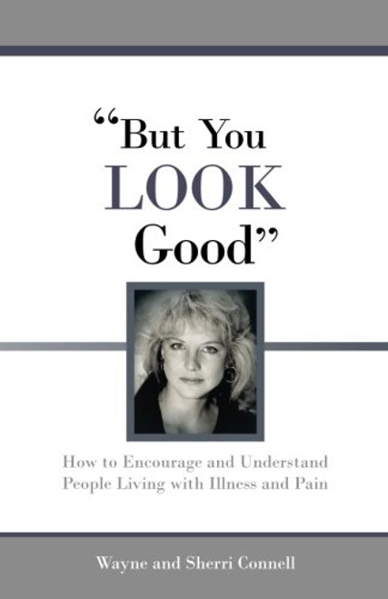 But You LOOK Good: How to Encourage and Understand People Living with Illness and Pain