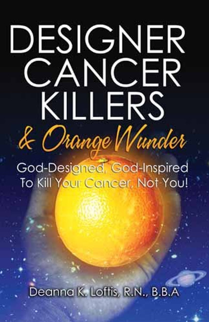 Designer Cancer Killers & Orange Wunder: God-Designed, God-Inspired To Kill Your Cancer, Not You!