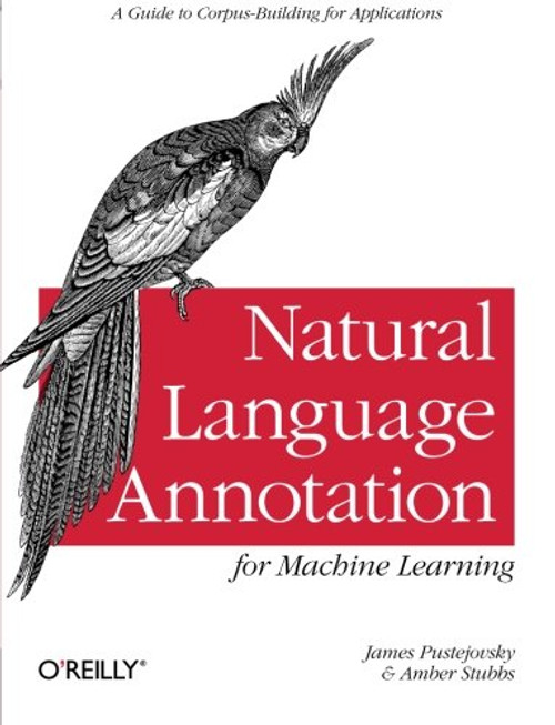 Natural Language Annotation for Machine Learning: A Guide to Corpus-Building for Applications