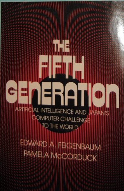 The Fifth Generation: Artificial Intelligence and Japan's Computer Challenge to the World