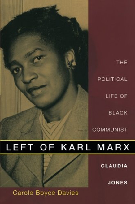 Left of Karl Marx: The Political Life of Black Communist Claudia Jones