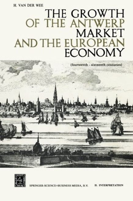 The Growth of the Antwerp Market and the European Economy: Fourteenth-Sixteenth Centuries