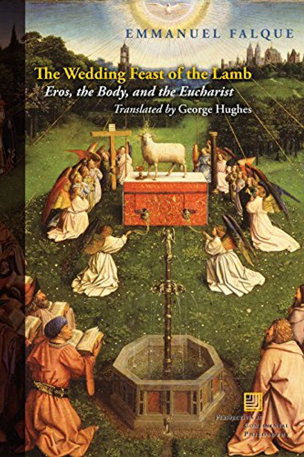 The Wedding Feast of the Lamb: Eros, the Body, and the Eucharist (Perspectives in Continental Philosophy)