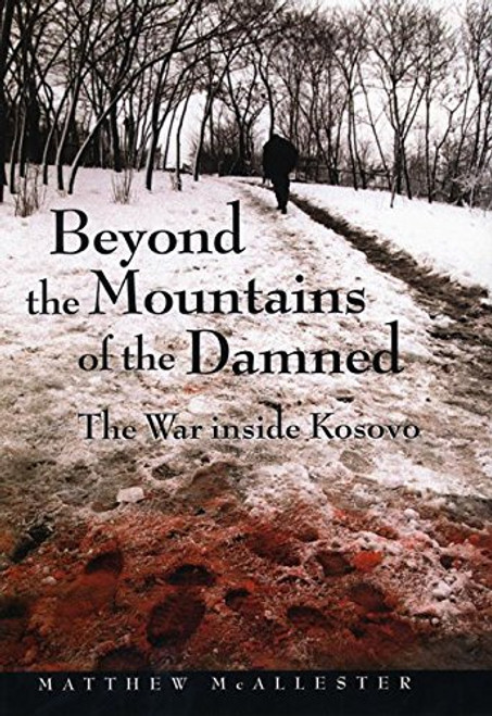 Beyond the Mountains of the Damned: The War Inside Kosovo