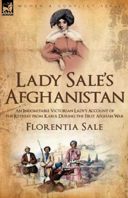 Lady Sale's Afghanistan: an Indomitable Victorian Lady's Account of the Retreat from Kabul During the First Afghan War