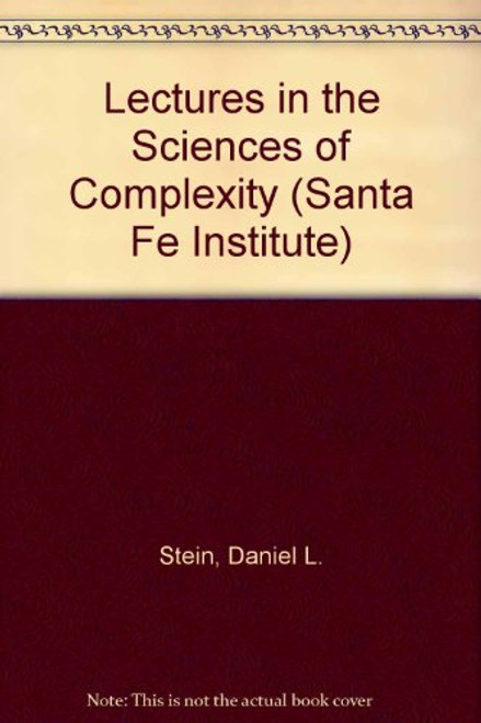 Lectures In The Sciences Of Complexity (SANTA FE INSTITUTE STUDIES IN THE SCIENCES OF COMPLEXITY LECTURES)