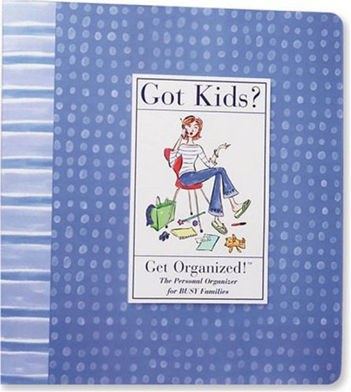 Got Kids? Get Organized!: The Personal Organizer for BUSY Families (Family Organizer)