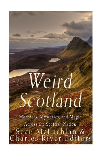 Weird Scotland: Monsters, Mysteries, and Magic Across the Scottish Nation