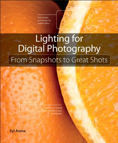 Lighting for Digital Photography: From Snapshots to Great Shots (Using Flash and Natural Light for Portrait, Still Life, Action, and Product Photography)