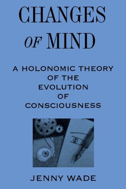 Changes of Mind: A Holonomic Theory of the Evolution of Consciousness (SUNY Series in the Philosophy of Psychology)