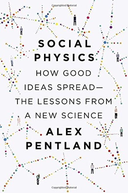 Social Physics: How Good Ideas Spread-The Lessons from a New Science