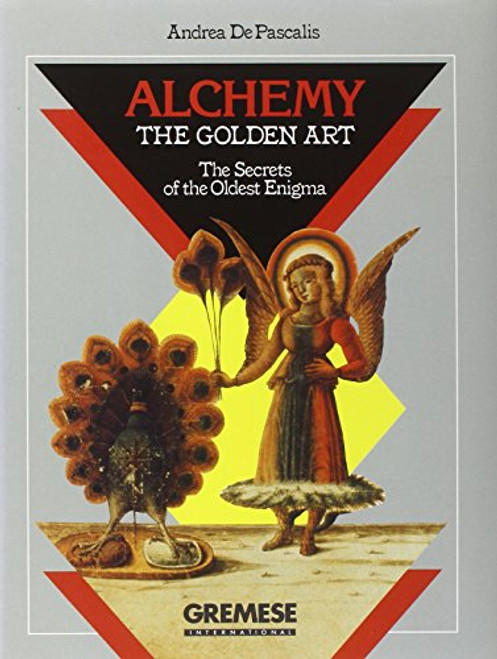 Alchemy, The Golden Art: The Secrets of the Oldest Enigma