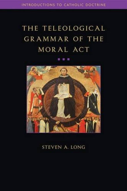 Teleological Grammar of the Moral Act: Second Edition (Introductions to Catholic Doctrine)