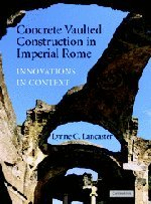 Concrete Vaulted Construction in Imperial Rome: Innovations in Context