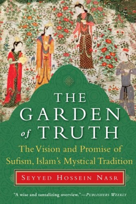 The Garden of Truth: The Vision and Promise of Sufism, Islams Mystical Tradition