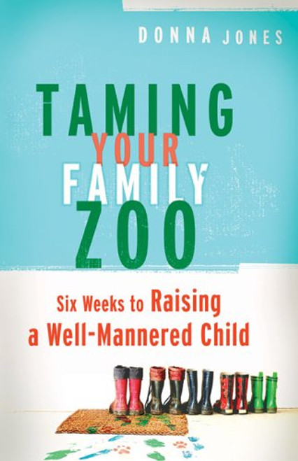 Taming Your Family Zoo: Six Weeks to Raising a Well-Mannered Child