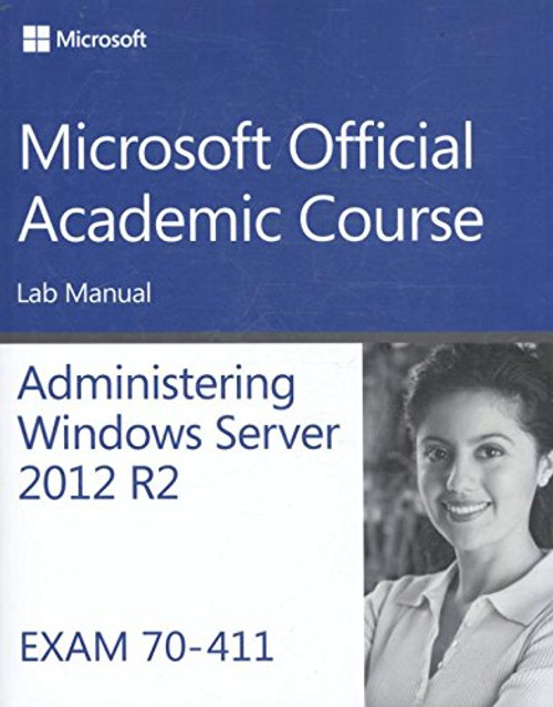 70-411 Administering Windows Server 2012 R2 Lab Manual (Microsoft Official Academic Course)