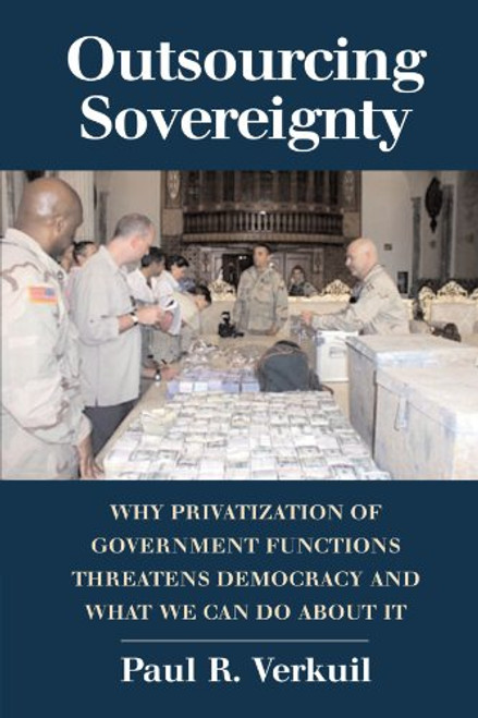 Outsourcing Sovereignty: Why Privatization of Government Functions Threatens Democracy and What We Can Do about It