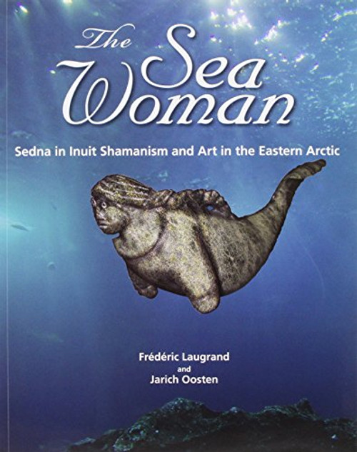 The Sea Woman: Sedna in Inuit Shamanism and Art in the Eastern Arctic