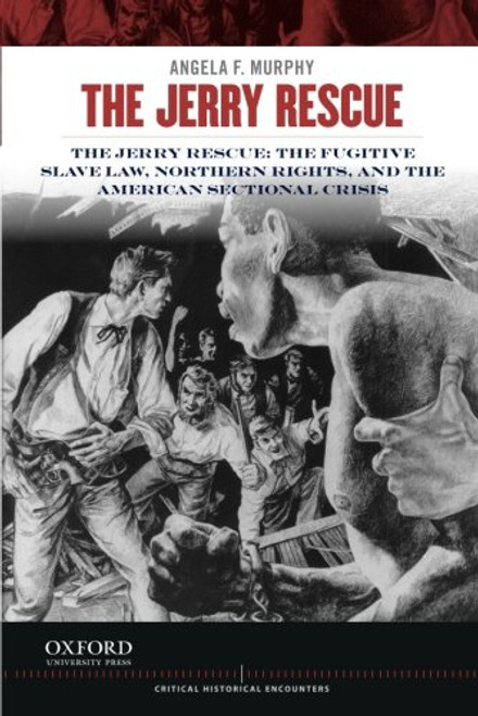 The Jerry Rescue: The Fugitive Slave Law, Northern Rights, and the American Sectional Crisis (Critical Historical Encounters Series)