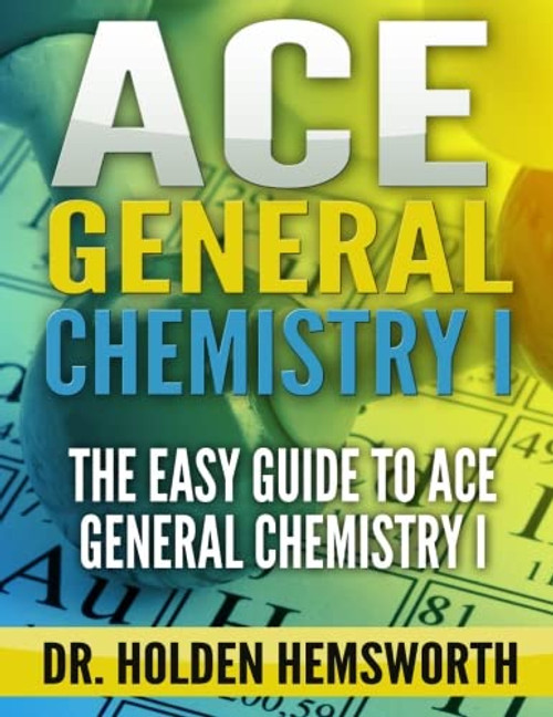 Ace General Chemistry I: The EASY Guide to Ace General Chemistry I