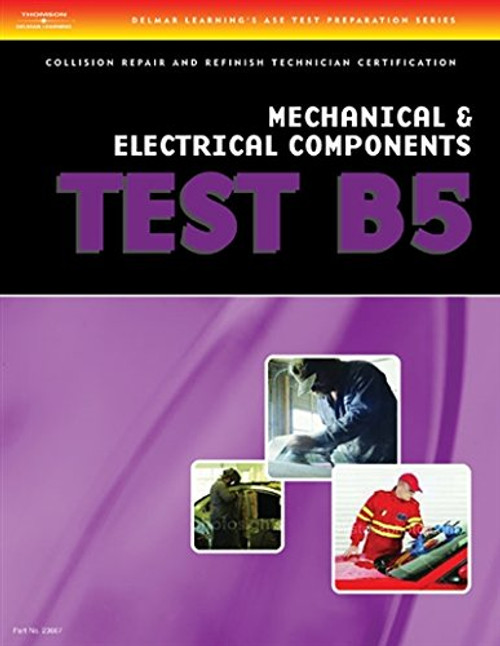 ASE Test Preparation Collision Repair and Refinish- Test B5 Mechanical and Electrical Components (ASE Test Prep for Collision Series)