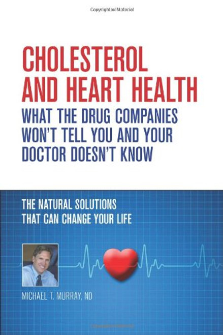 Cholesterol And Heart Health - What the Drug Companies Won't Tell You and Your Doctor Doesn't Know