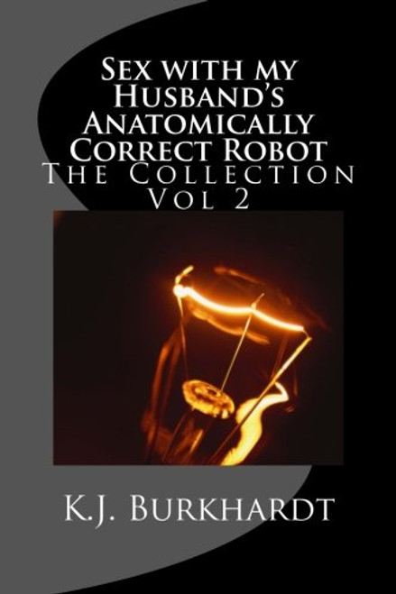Sex with my Husband's Anatomically Correct Robot: The Collection Vol 2 (Volume 2)
