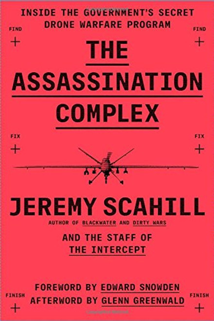 The Assassination Complex: Inside the Governments Secret Drone Warfare Program