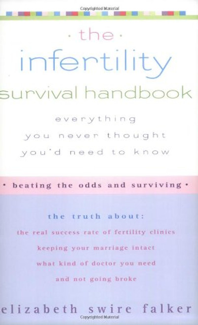 The Infertility Survival Handbook: The Truth About the Real Success Rate of Fertility Clinics, Keeping Your Marriage Intact, What Kind of Doctor You Need, and Not Going Broke