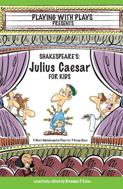Shakespeare's Julius Caesar for Kids: 3 Short Melodramatic Plays for 3 Group Sizes (Playing with Plays) (Volume 4)