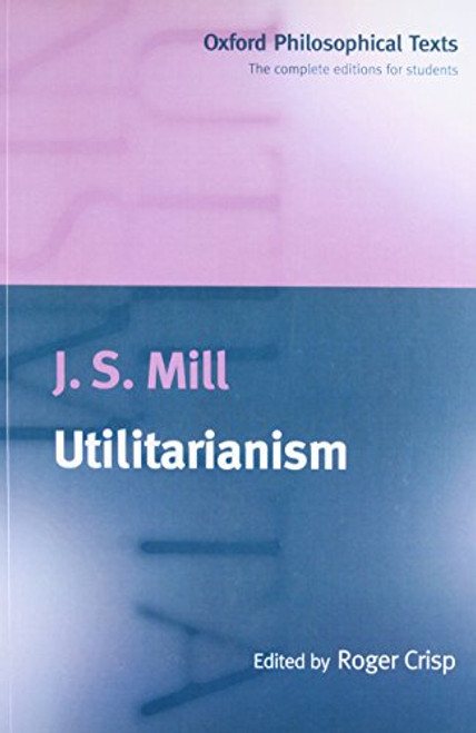 Utilitarianism (Oxford Philosophical Texts)