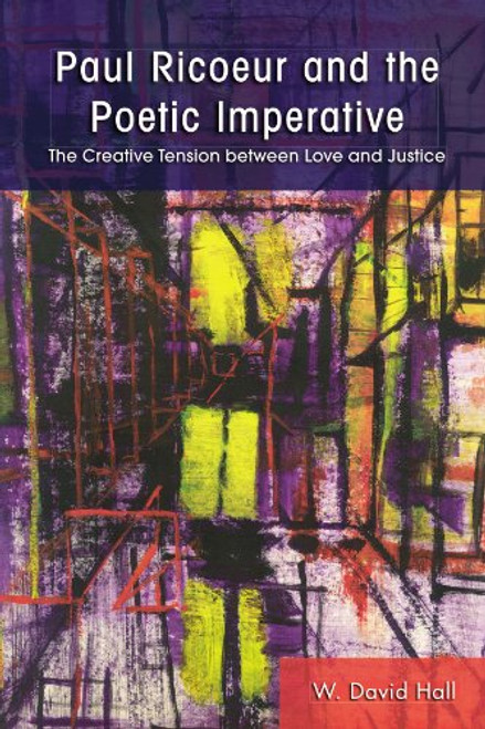 Paul Ricoeur and the Poetic Imperative: The Creative Tension Between Love and Justice (Suny Series in Theology and Continental Thought)