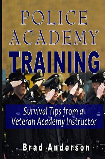 Police Academy Training: Survival Tips from a Veteran Academy Instructor