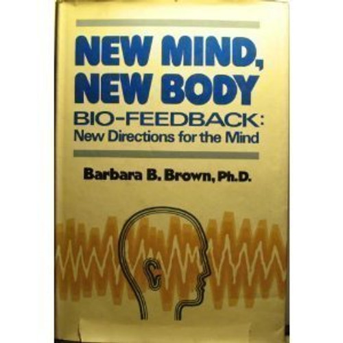 New Mind, New Body: Bio Feedback: New Directions for the Mind